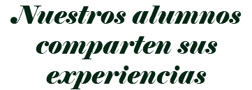 Nuestros alumnos comparten sus experiencias