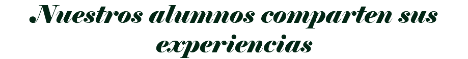 Nuestros alumnos comparten sus experiencias